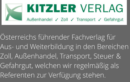 Österreichs führender Fachverlag für Aus- und Weiterbildung in den Bereichen Zoll, Außenhandel, Transport, Steuer & Gefahrgut, welchen wir regelmäßig als Referenten zur Verfügung stehen.